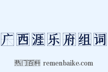 广西涯乐府组词是什么意思的图片
